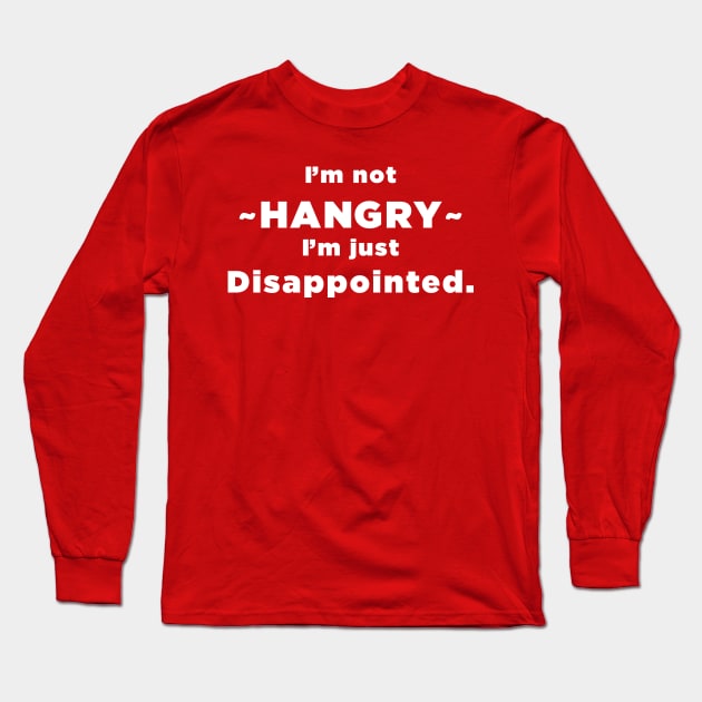 I'm Not HANGRY I'm just disappointed. Long Sleeve T-Shirt by SubtleSplit